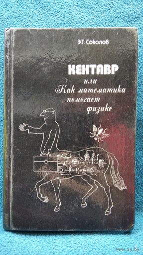 Эдгар Соколов Кентавр, или как математика помогает физике // Иллюстратор: В.И. Шелк
