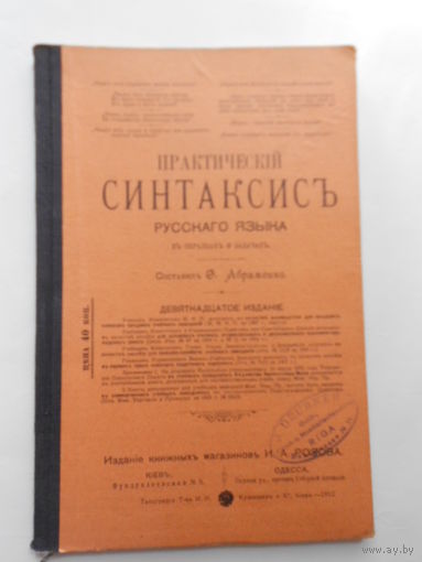 Практический СИНТАКСИСЪ Русскаго Языка въ образцахъ и задачахъ.Составил Ф.Абраменко.Издание книжныхъ магазиновъ И.А.РОЗОВА.1912 год.
