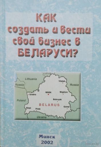 Как создать и вести свой бизнес в Беларуси? Практическое пособие
