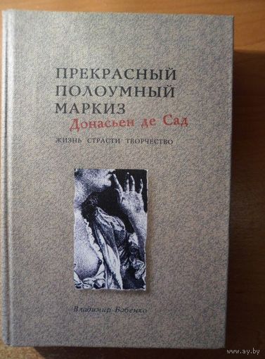 Владимир Бабенко Прекрасный полоумный маркиз Донасьен де Сад. Жизнь. Страсти. Творчество