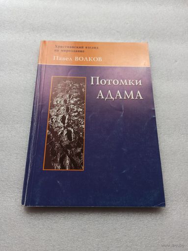Потомки Адама. Христианский взгляд на мироздание. Павел Волков | Редкая, белая бумага, иллюстрации, 208 страниц