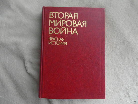 Вторая мировая война. Краткая история. Пред. ред. коллегии П.Жилин. М. Наука 1985г.