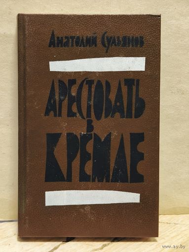 Сульянов Анатолий - Арестовать в Кремле