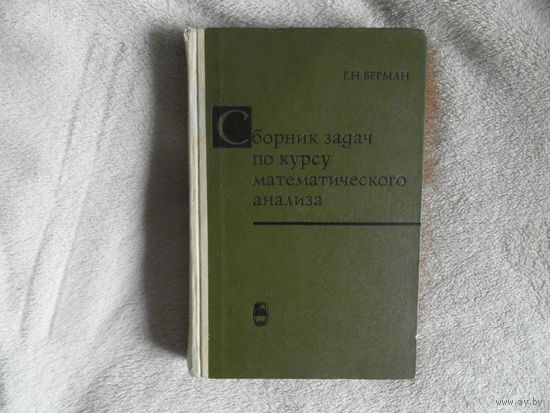Берман Г.Н. Сборник задач по курсу математического анализа. Издание 17-е. М. Наука 1971 г.
