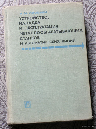 А.И.Лисовой Усьройство, наладка и эксплуатация металлообрабатывающих станков и автоматических линий.
