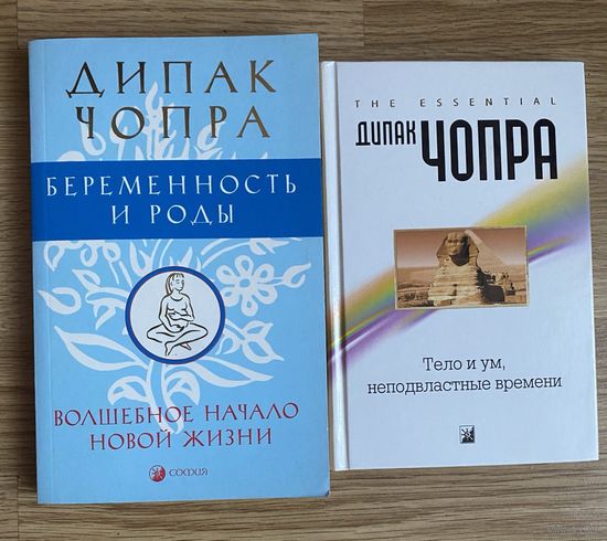 Чопра Дипак. Тело и ум, неподвластные времени. Беременность и роды. Волшебное начало новой жизни.  /М. София 2007-08г.  Цена за 2 книги.
