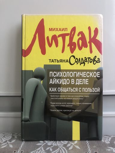 Литвак М., Солдатова Т. Психологическое айкидо в деле. Как общаться с пользой.