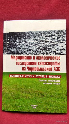 Медицинские и экологические последствия катастрофы на Чернобыльской АЭС. Некоторые итоги и взгляд в будущее
