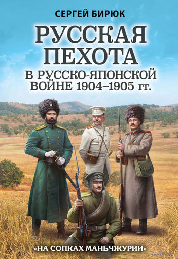 Сергей Бирюк: Русская пехота в русско-японской войне 1904-1905 гг. "На сопках Маньчжурии"