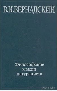 В.И. Вернадский. Философские мысли натуралиста. М. Наука. 1988г. 520с. Твердый переплет