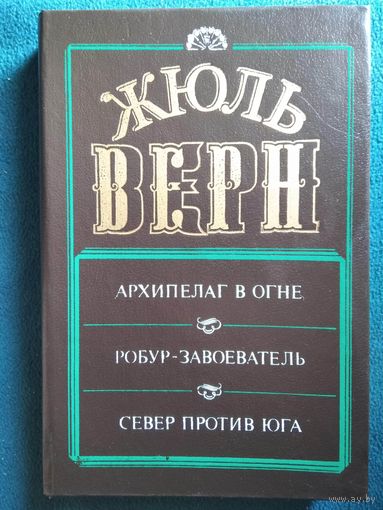 Жюль Верн. Архипелаг в огне. Робур-завоеватель. Север против Юга // Серия: Золотой век