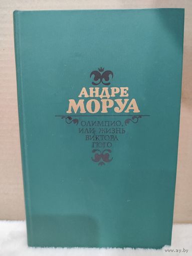 Андре Моруа. Олимпио, или жизнь Виктора Гюго. 1987г.