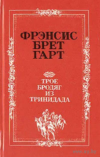 "Трое бродяг из Тринидада" - Френсис Брет Гарт. Изд. "Детская литература". Москва. 1989г. (возможен обмен)