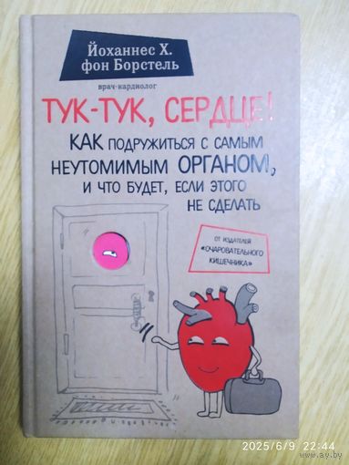 Тук-тук, сердце! Как подружиться с самым неутомимым органом, и что будет, если этого не сделать / Йоханнес Х. фон Борстель.