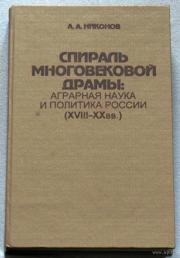 Спираль многовековой драмы: аграрная наука и политика России ( XVIII - XX века )