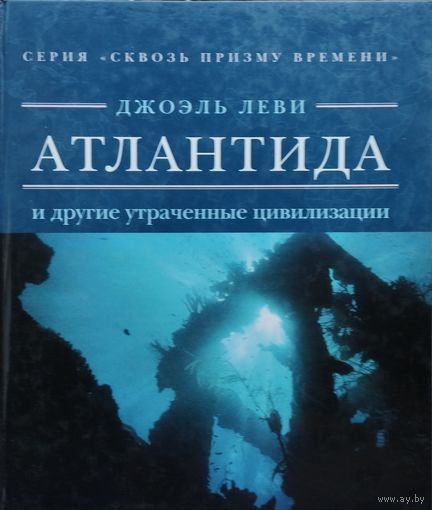 Джоэль Леви "Атлантида и другие утраченные цивилизации" серия "Сквозь призму времени" Подарочное издание