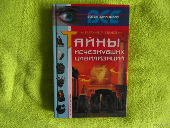 Варакин А., Хданович Л. Тайны исчезнувших цивилизаций. Серия: Все загадки Земли. М. Рипол-Классик. 2001г.