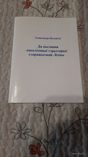 Аляксандр Пухоўскі Да пытання лакалізацыі тэрыторыі старажытнай Літвы, Мінск 2006г.