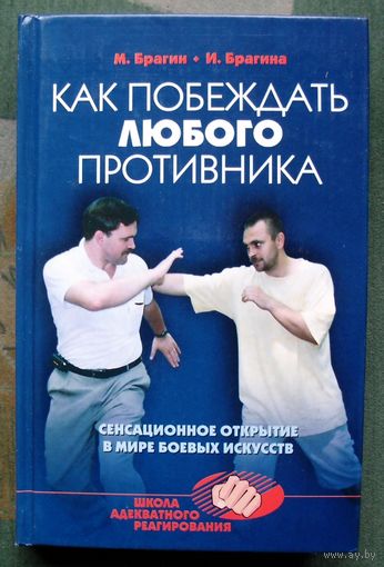 Как побеждать любого противника. Сенсационное открытие в мире боевых искусств. М. Брагин, И. Брагина.