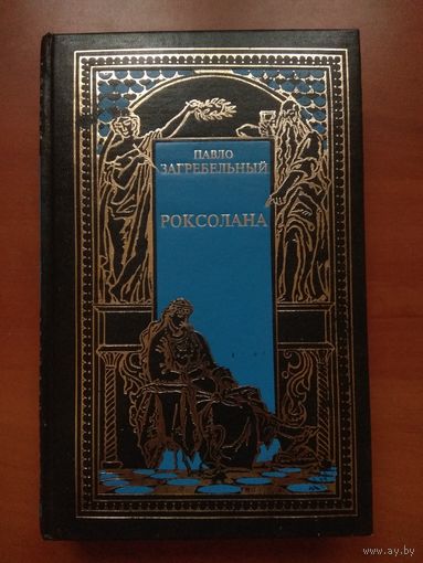 Павло Загребельный. РОКСОЛАНА. Роман.//Всемирная история в романах. РАСПРОДАЖА!!!