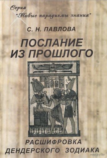 Светлана Павлова Послание из прошлого. Расшифровка Дендерского Зодиака Серия Новые парадигмы знания 2001 мягкая обложка