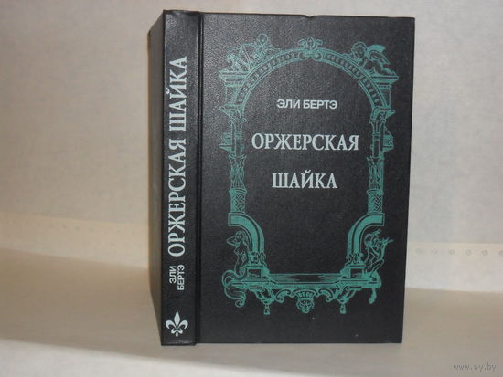 Бертэ Э. Оржерская шайка. Исторический роман в 3-х частях из времен Великой Французской революции. Серия: Библиотека авантюрно - исторического романа
