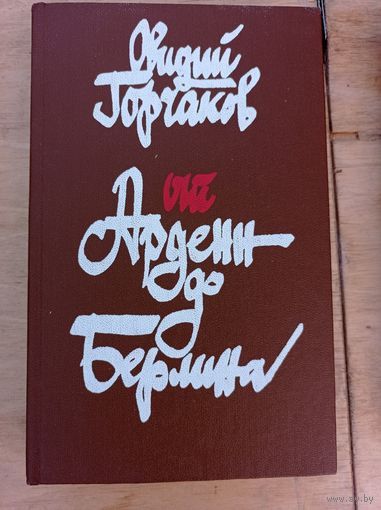Горчаков О.А. От Арденн до Берлина: Роман-хроника
