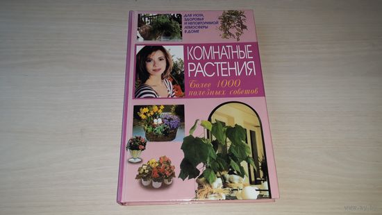 Комнатные растения - более 1000 полезных советов - что нужно растениям, защита, размножение и др.