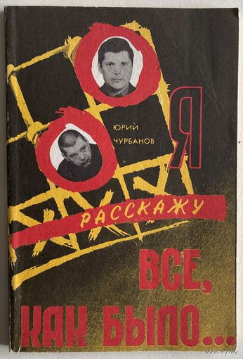 Юрий Чурбанов. Я расскажу все, как было. 2-е издание, исправленное и дополненное. ИЦ Лиана - Изд. Независимая газета 1993г. 176 с. Мягкая обложка