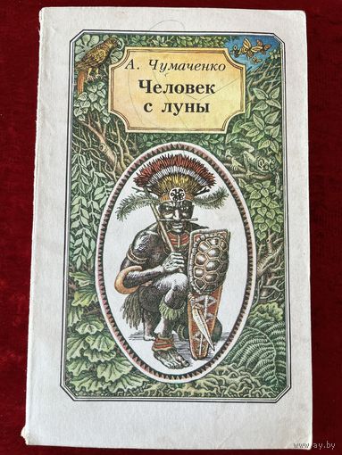 А. Чумаченко. Человек с луны.  Повесть о великом путешественнике Миклухо-Маклае