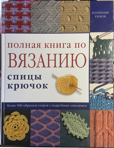 Полная книга по вязанию. Спицы, крючок