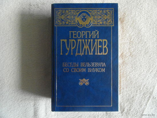 Гурджиев Г. Беседы Вельзевула со своим внуком. Минск. Харвест. 1999г.