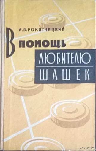 А. В. Рокитницкий В помощь любителю шашек. Минск 1962 год