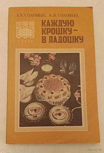 Каждую крошку в ладошку/Соловых 3. Х., Соловых А. В. 1990 (рецепты приготовления блюд из черного и белого хлеба)