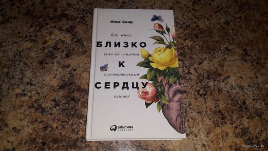 Близко к сердцу - Илсе Санд - Как жить если вы слишком чувствительный человек - сверхчувствительность, саморазвитие, как бороться с гневом чужим и собственным, как наладить жизнь согласно вашему типу