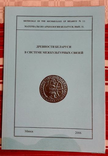 Древности Беларуси в системе межкультурных связей. Вып. 11 Материалы по археологии Беларуси. 2006 Наклад 200