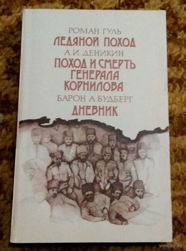 Роман Гуль "Ледяной поход". Антон Деникин "Поход и смерть генерала Корнилова". Барон А. Будберг "Дневник"