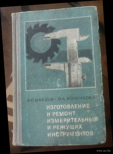 А.Шведов Изготовление и ремонт измерительных и режущих инструментов
