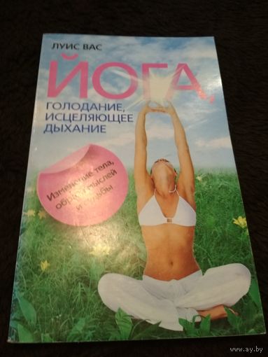 Йога, голодание, исцеляющее дыхание. Изменение тела, образа мыслей и судьбы