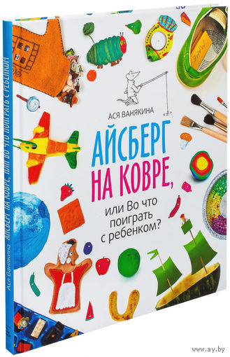 Айсберг на ковре, или Во что поиграть с ребенком? Ася Ванякина. Развивающие и познавательные игры для детей. СУПЕР!!! ///