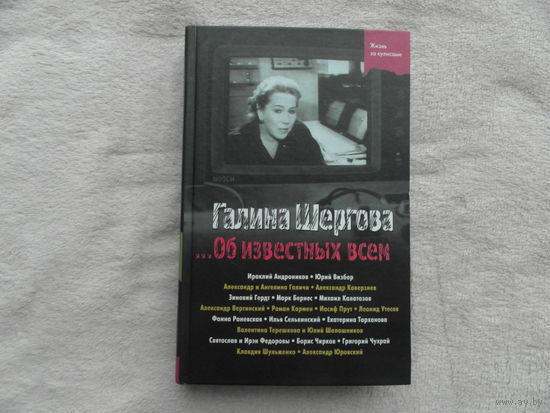 Шергова Г. Об известных всем. Жизнь за кулисами. М. АСТ.-Астрель. 2004г.