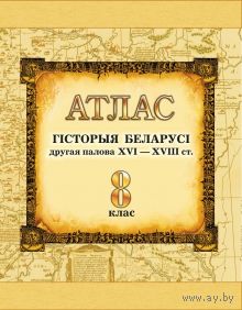 Атлас. Гісторыя Беларусі, другая палова ХVІ - ХVIIІ ст. 8 клас Аўдзееў І. А., Перзашкевіч А. В. 2016