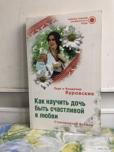 Куровские Лада и Владимир. Как научить дочь быть счастливой в любви. Становление Богини Серия: Тайные знания славянского рода