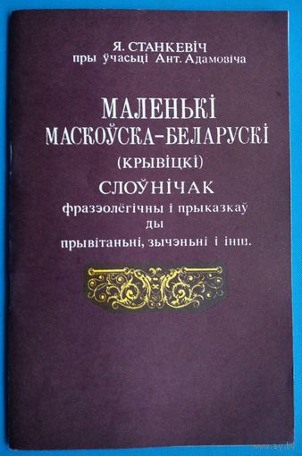 Я. Станкевіч пры ўчасці Ант. Адамовіча. Маленькі маскоўска-беларускі (крывіцкі) слоўнічак фразеалагічны і прыказак ды прывітанні, зычанні і інш.