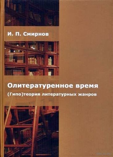 Игорь Смирнов. Олитературенное время. (Гипо) теория литературных жанров