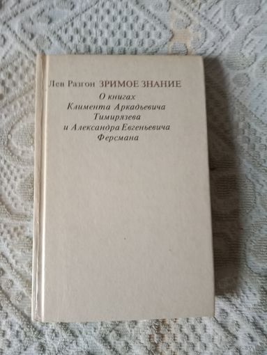 Лев Разгон Зримое знание. О книгах Климента Аркадьевича Тимирязева и Александра Евгеньевича Ферсмана