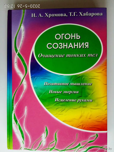 Хромова Н., Хабарова Т. Огонь сознания. Очищение тонких тел. /Позитивное мышление, новые энергии, исцеление руками/  2010г.
