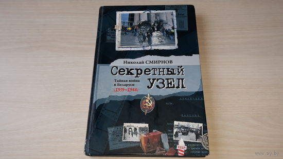 Николай Смирнов. СЕКРЕТНЫЙ УЗЕЛ. Тайная война в Беларуси (1939-1944)