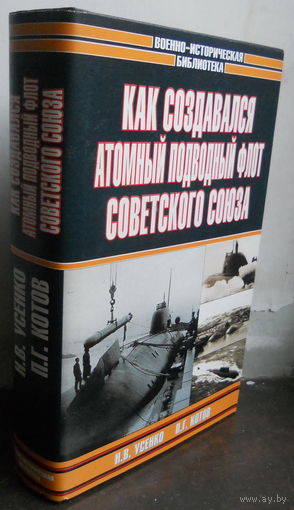 Усенков Н. Котов П. и др. Как создавался атомный подводный флот Советского Союза.