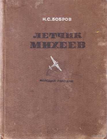 Бобров Н.  Летчик Михеев. /М.: Молодая гвардия 1936г. Редкая книга!